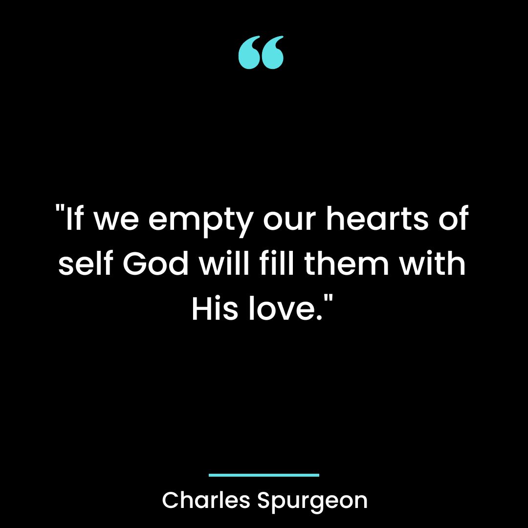 “If we empty our hearts of self God will fill them with His love.”