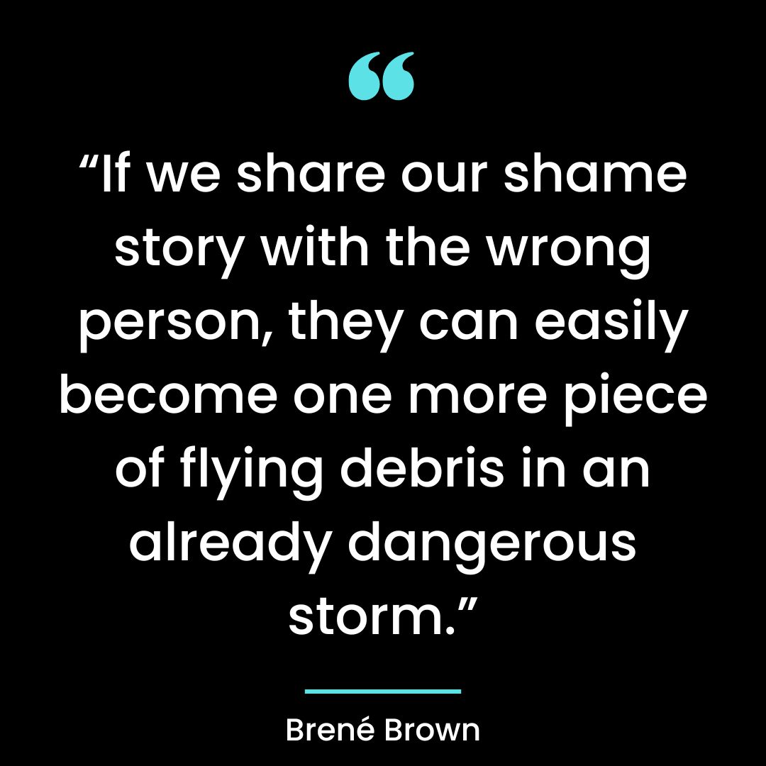 “If we share our shame story with the wrong person, they can easily become