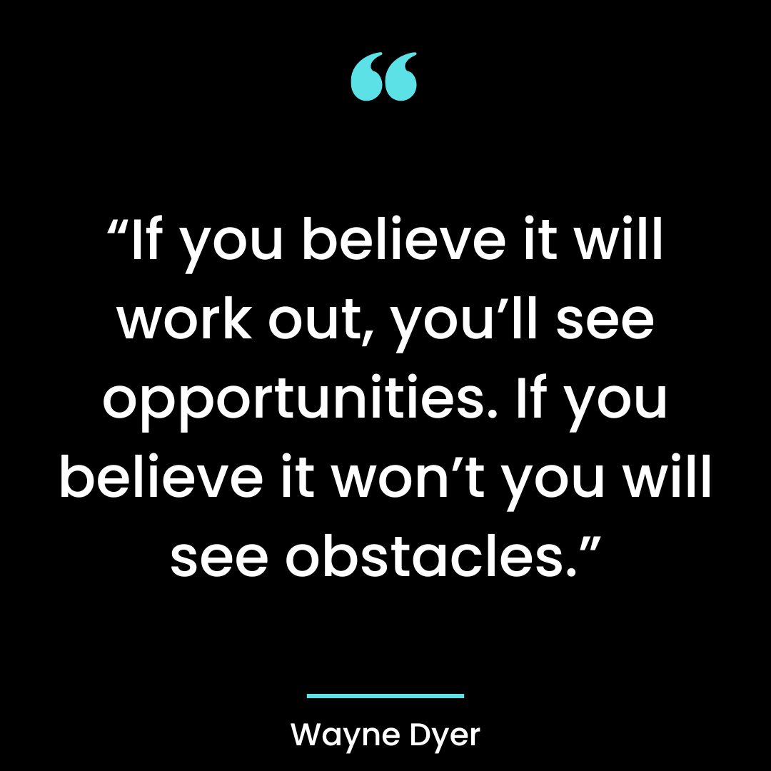 “If you believe it will work out, you’ll see opportunities. If you believe it won’t you will