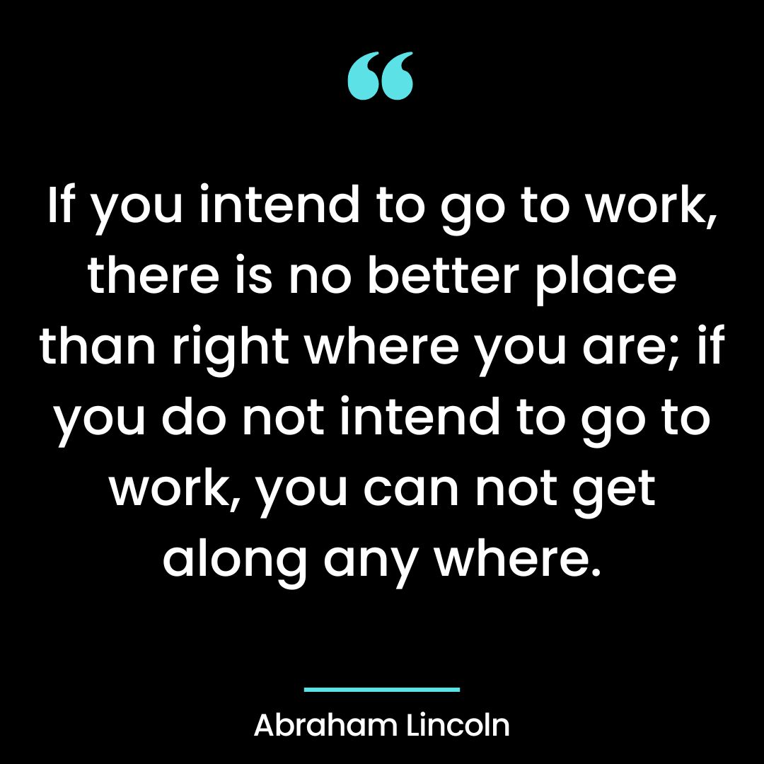 If you intend to go to work, there is no better place than right where you are; if you do
