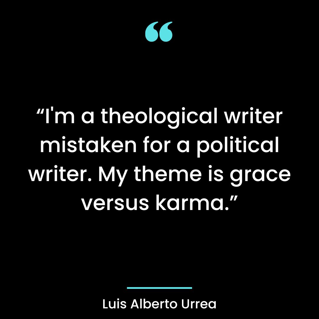 I’m a theological writer mistaken for a political writer. My theme is grace versus karma.