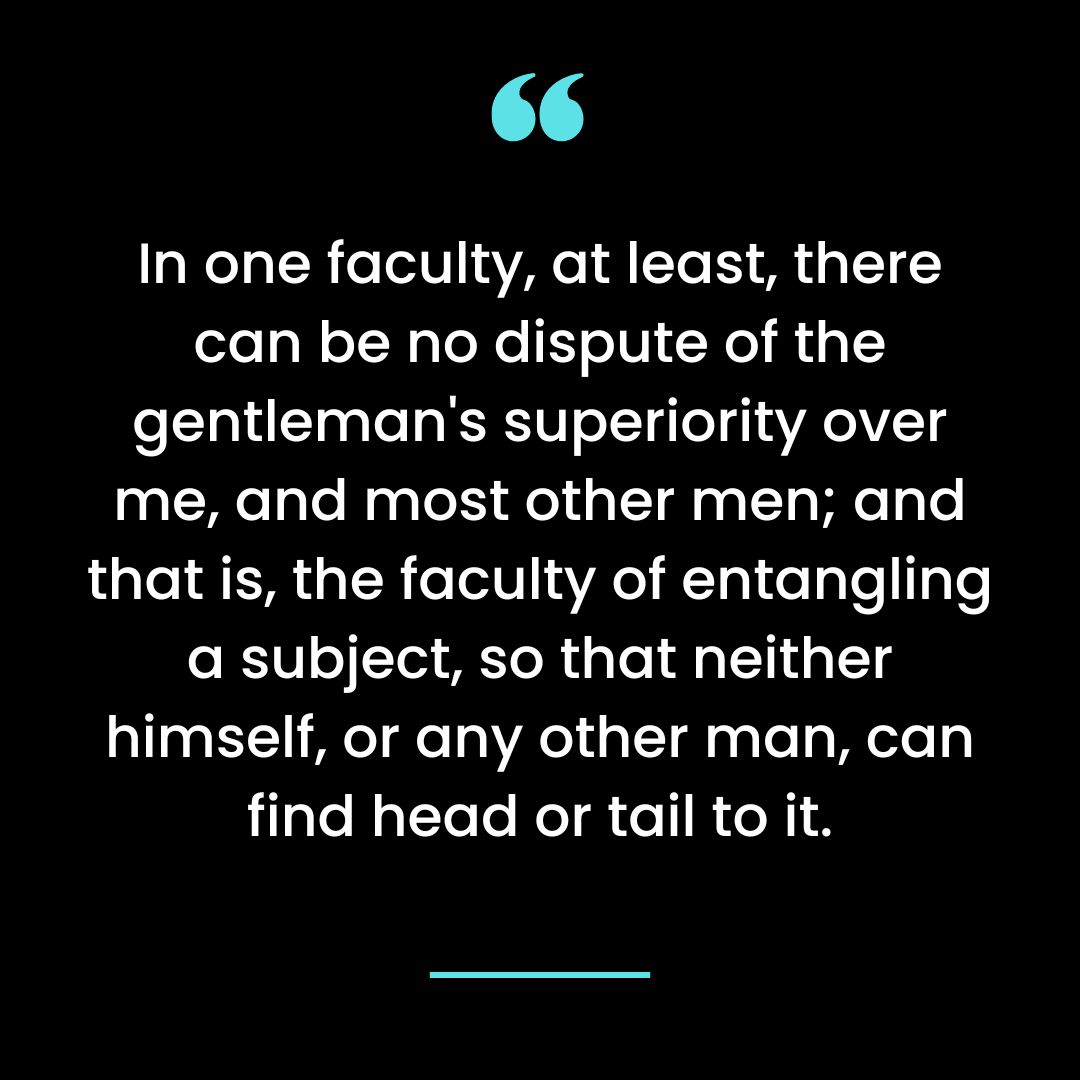 In one faculty, at least, there can be no dispute of the gentleman’s superiority over me, and