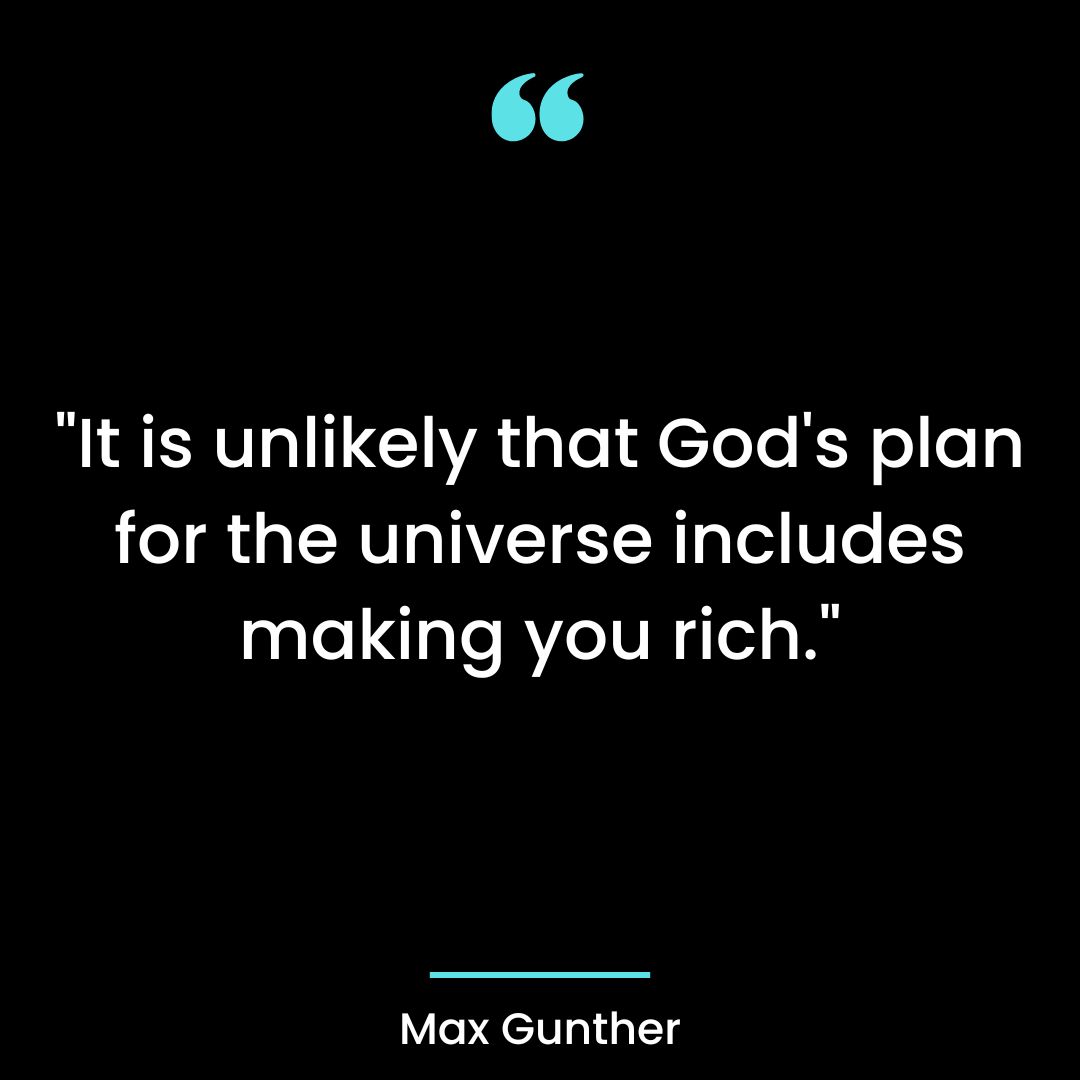 “It is unlikely that God’s plan for the universe includes making you rich.”
