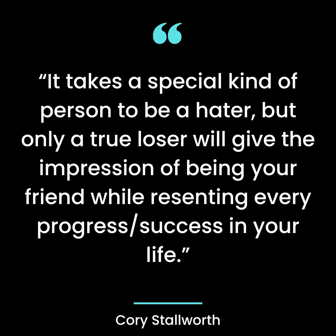 “It takes a special kind of person to be a hater, but only a true loser will give the impression