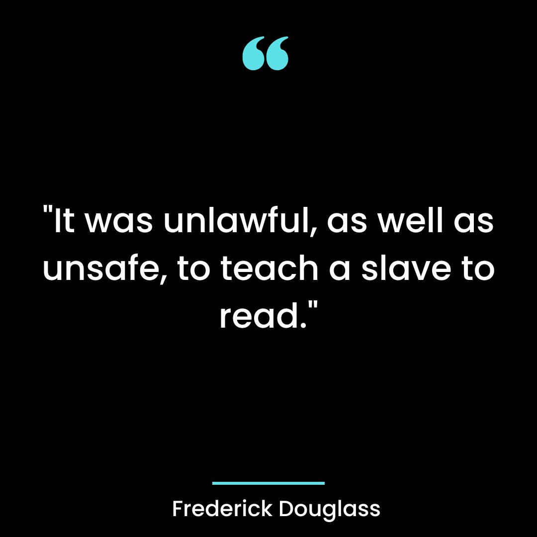 “It was unlawful, as well as unsafe, to teach a slave to read.”