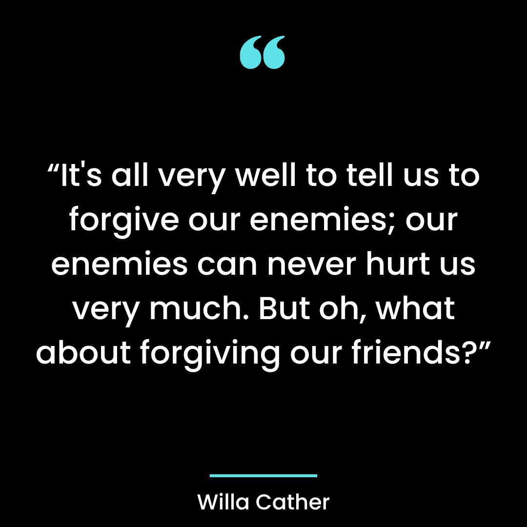 “It’s all very well to tell us to forgive our enemies; our enemies can never hurt us very much.