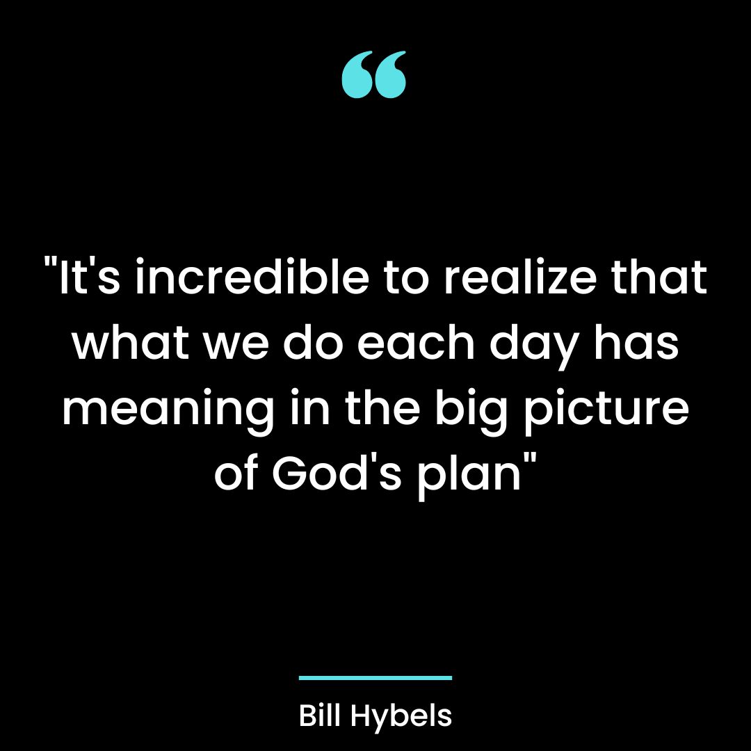 “It’s incredible to realize that what we do each day has meaning in the big picture of God’s
