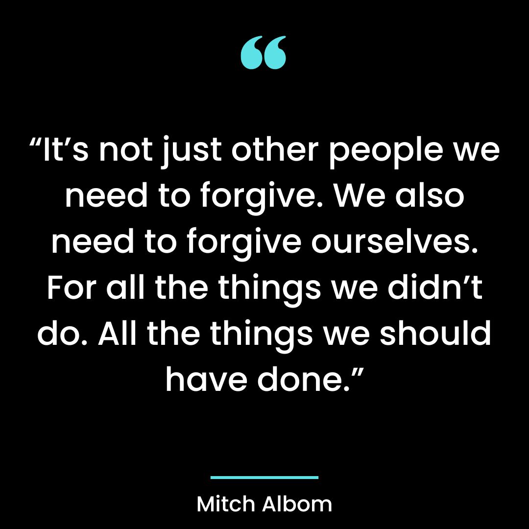 “It’s not just other people we need to forgive. We also need to forgive ourselves. For