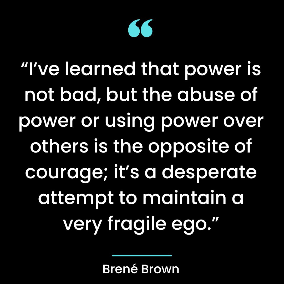 “I’ve learned that power is not bad, but the abuse of power or using power over others is