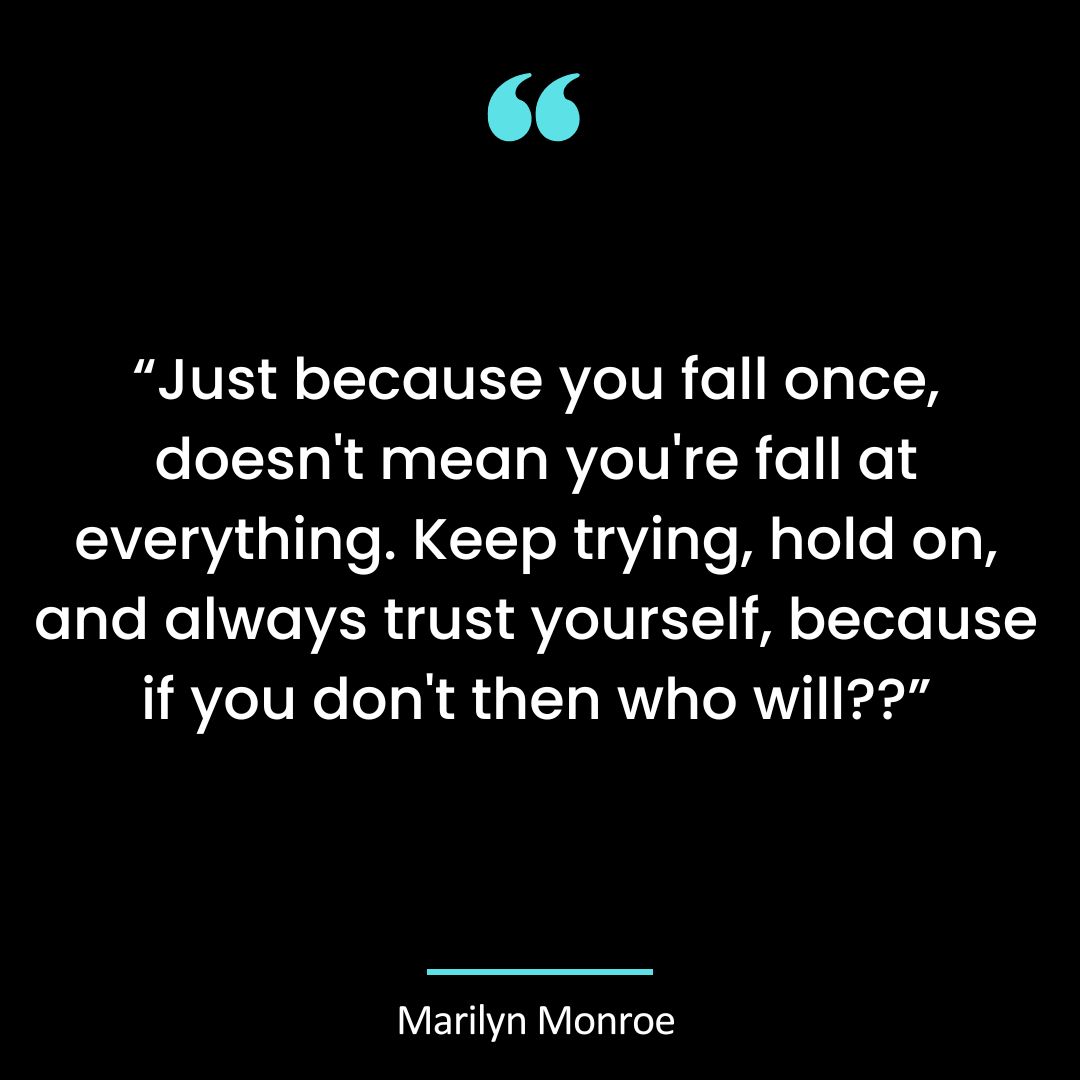 “Just because you fall once, doesn’t mean you’re fall at everything. Keep trying,