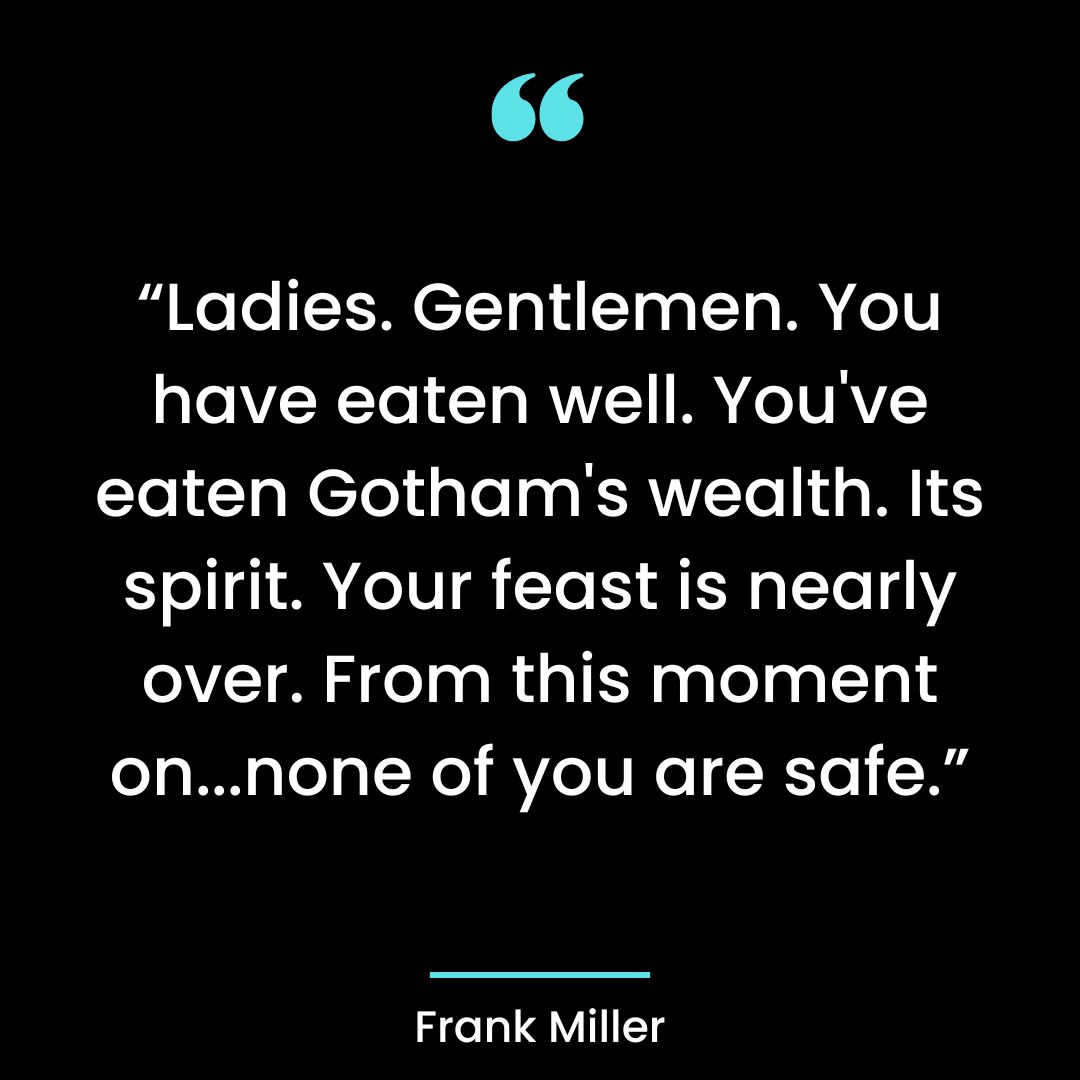 “Ladies. Gentlemen. You have eaten well. You’ve eaten Gotham’s wealth. Its spirit.