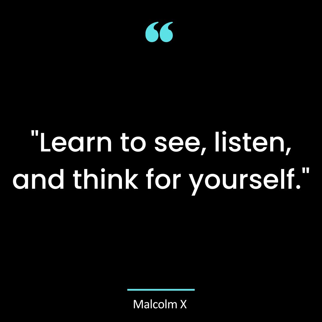 “Learn to see, listen, and think for yourself.”