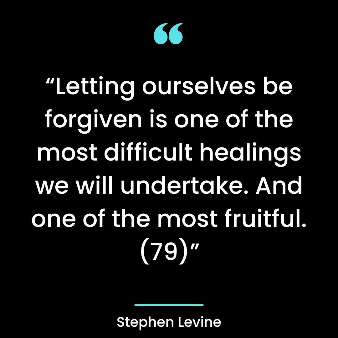 “Letting ourselves be forgiven is one of the most difficult healings we will undertake.
