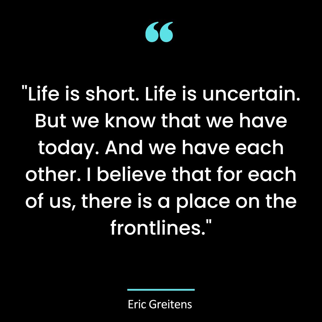“Life is short. Life is uncertain. But we know that we have today. And we have each other.