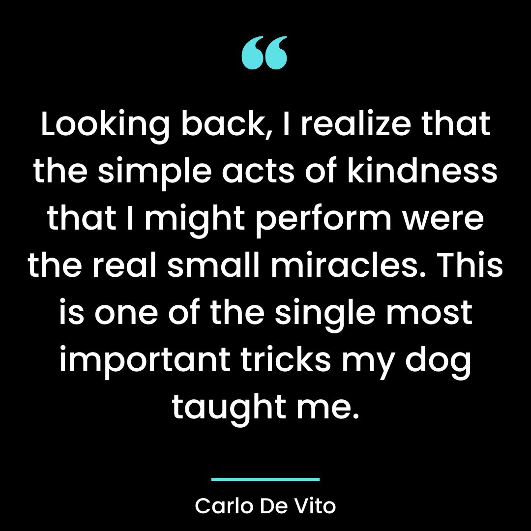 Looking back, I realize that the simple acts of kindness that I might perform were the
