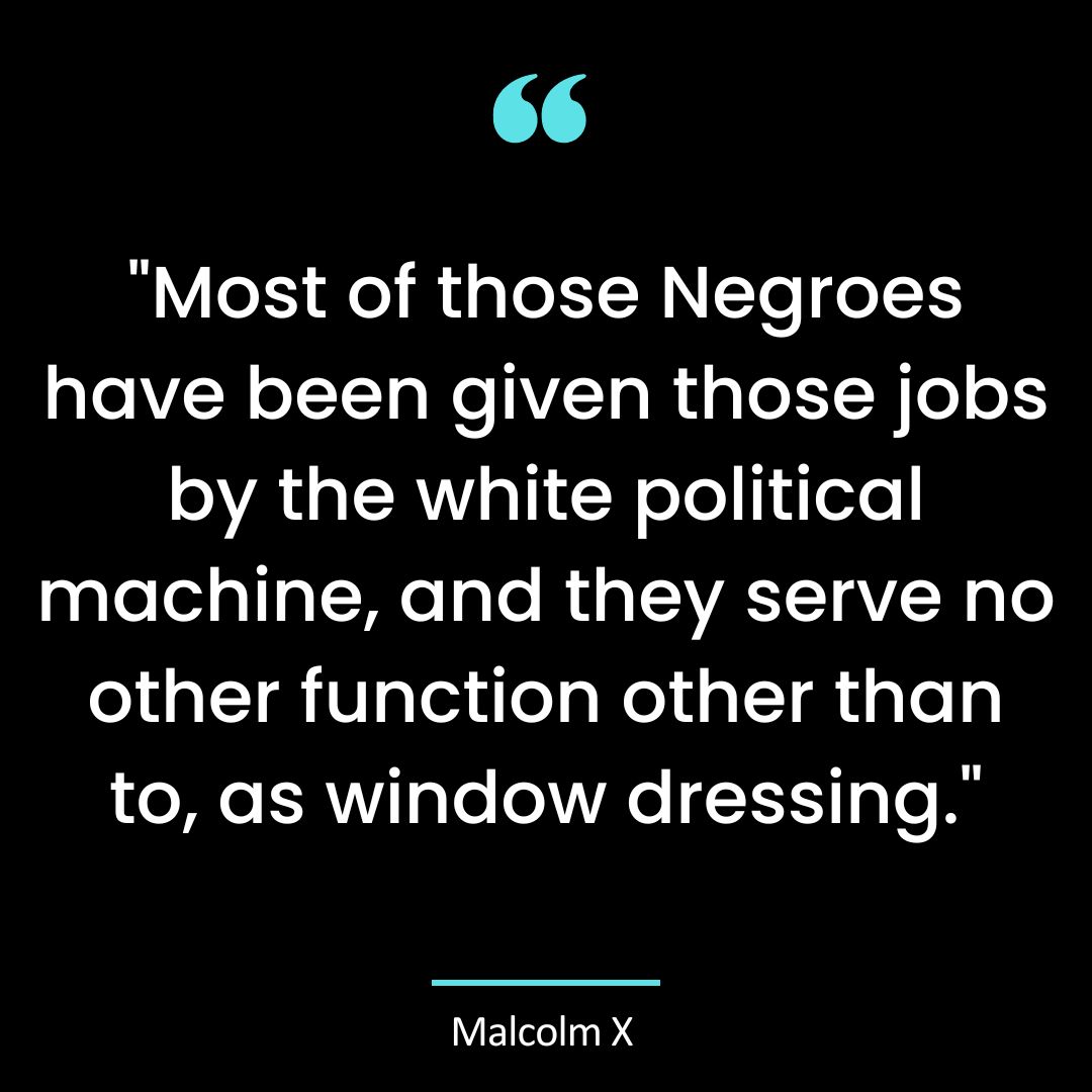 “Most of those Negroes have been given those jobs by the white political machine