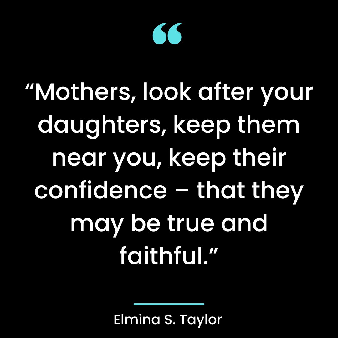 “Mothers, look after your daughters, keep them near you, keep their confidence