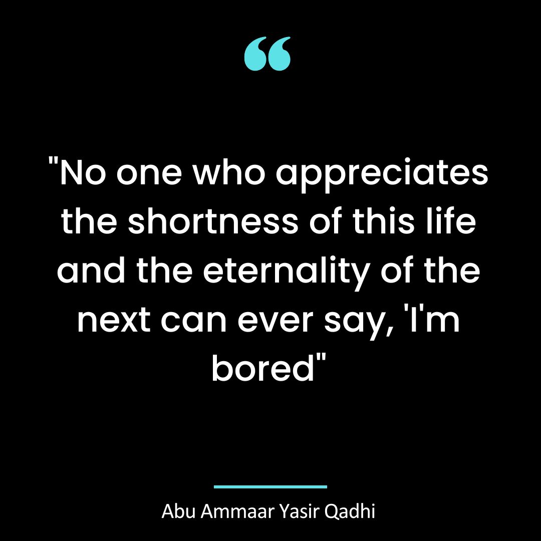 “No one who appreciates the shortness of this life and the eternality of the next can