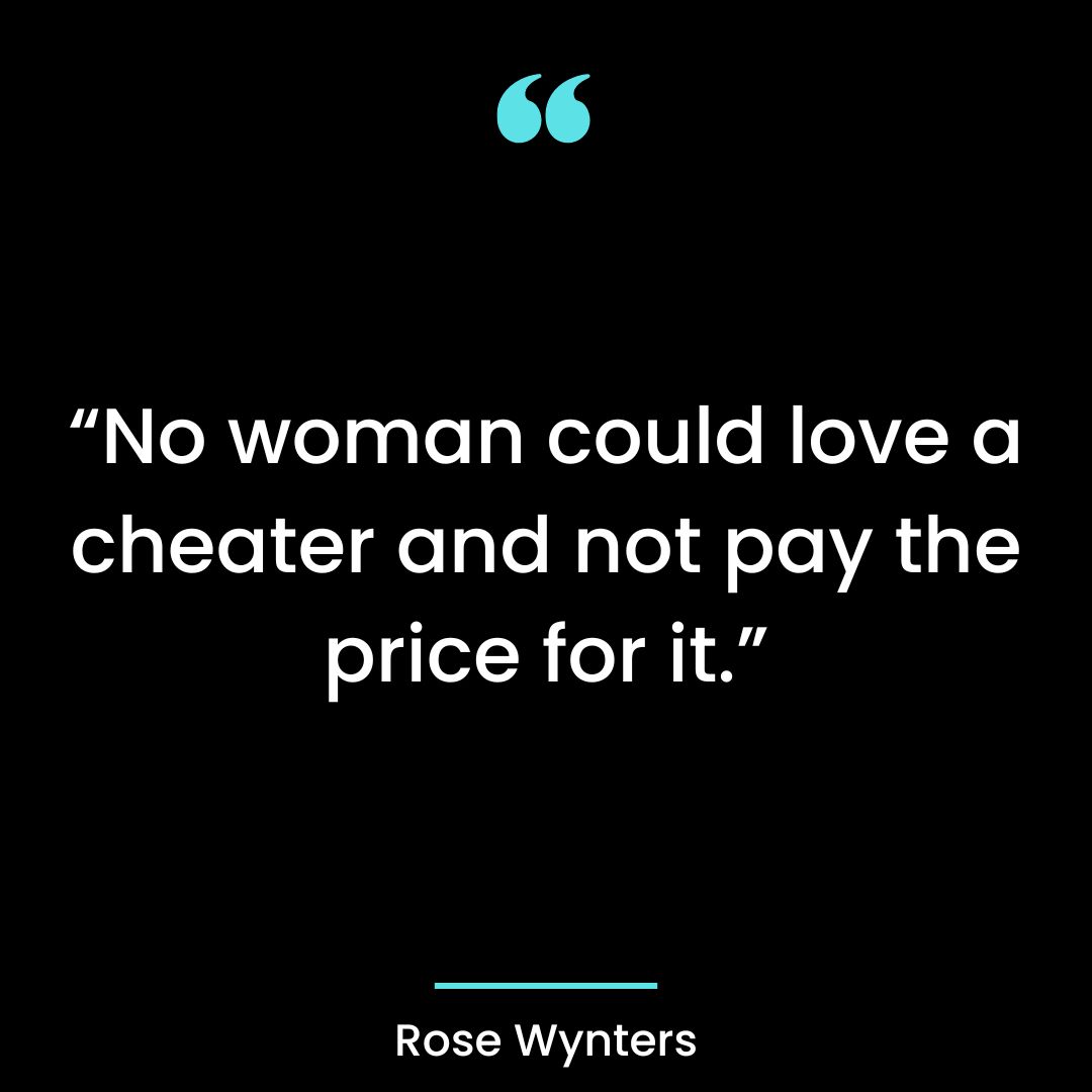 No woman could love a cheater and not pay the price for it.