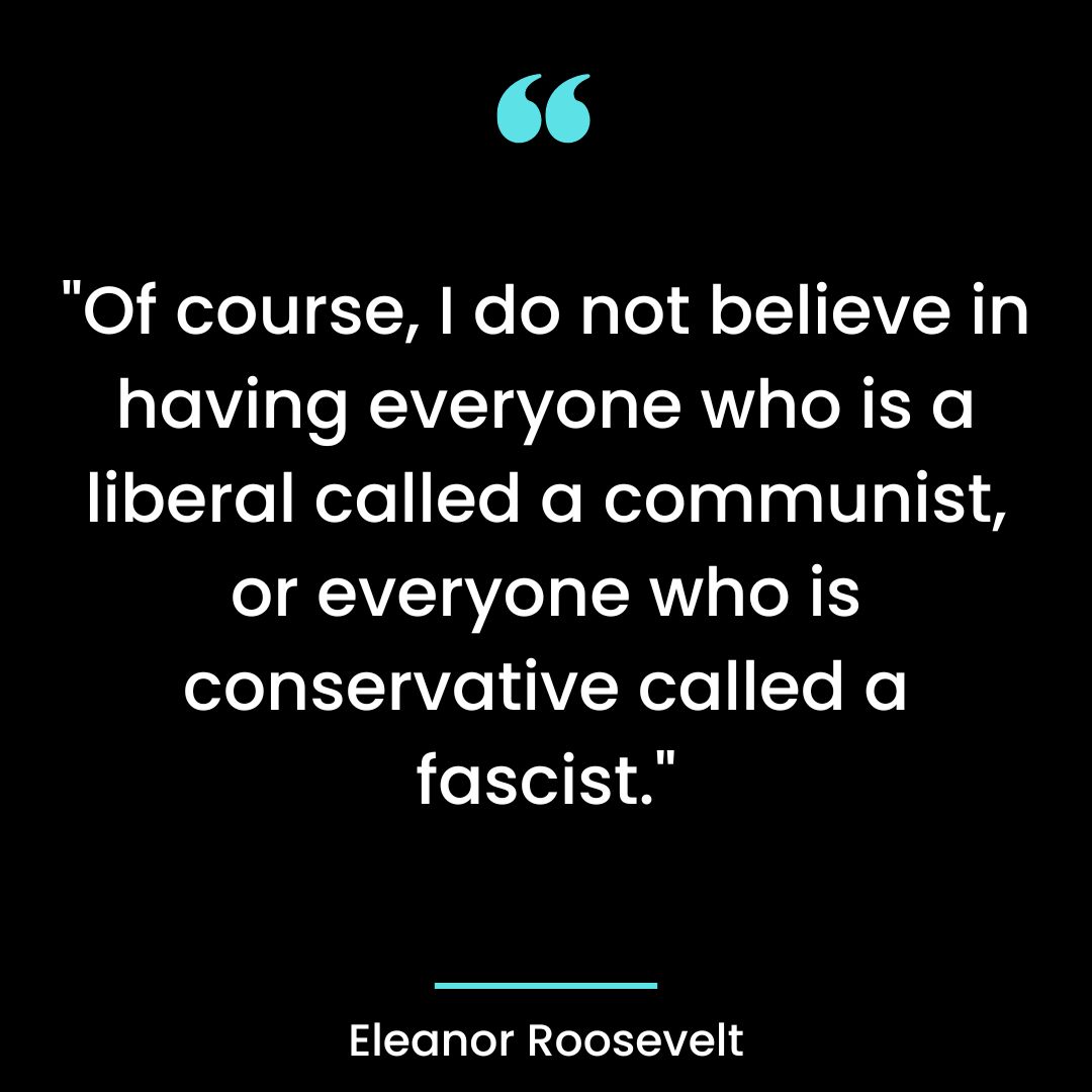 “Of course, I do not believe in having everyone who is a liberal called a communist, or everyone
