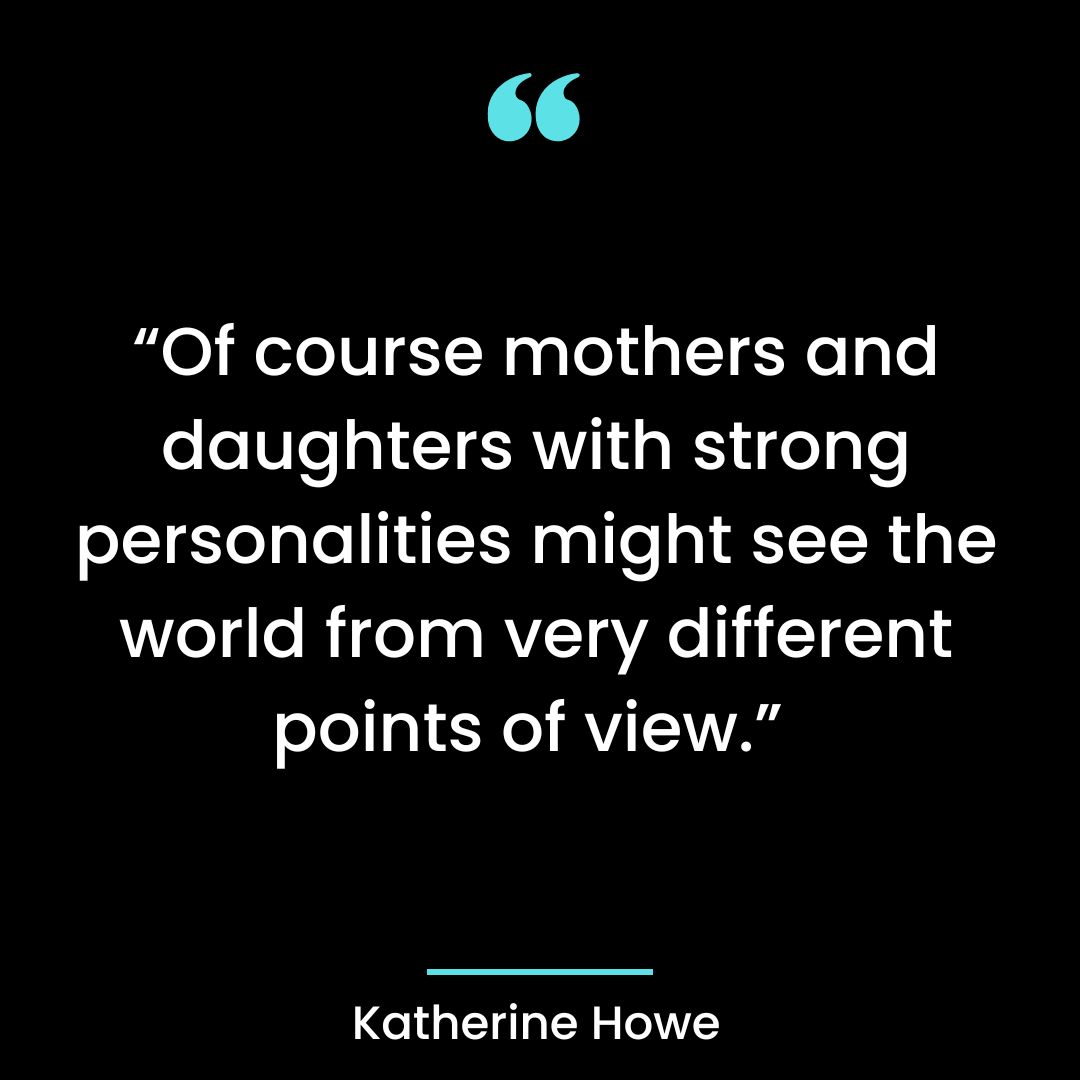 “Of course mothers and daughters with strong personalities might see the