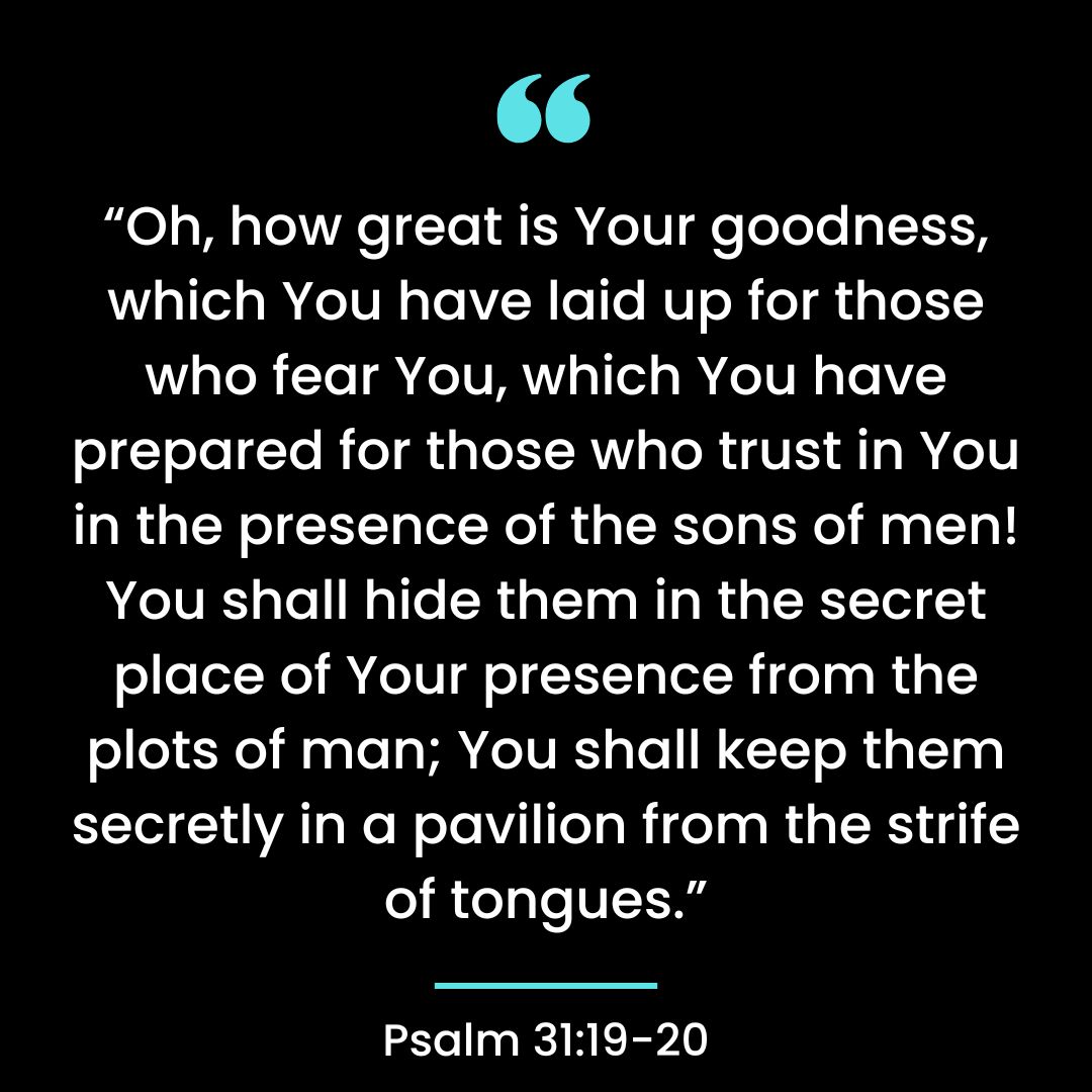 “Oh, how great is Your goodness, which You have laid up for those who fear You, which You have