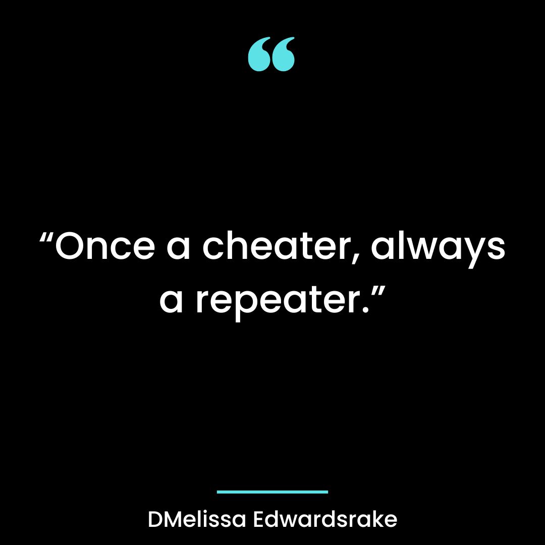 “Once a cheater, always a repeater.”