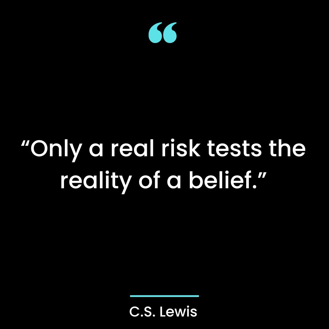 “Only a real risk tests the reality of a belief.”