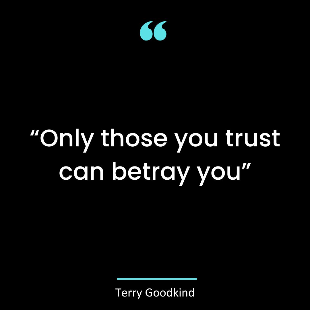 “Only those you trust can betray you”