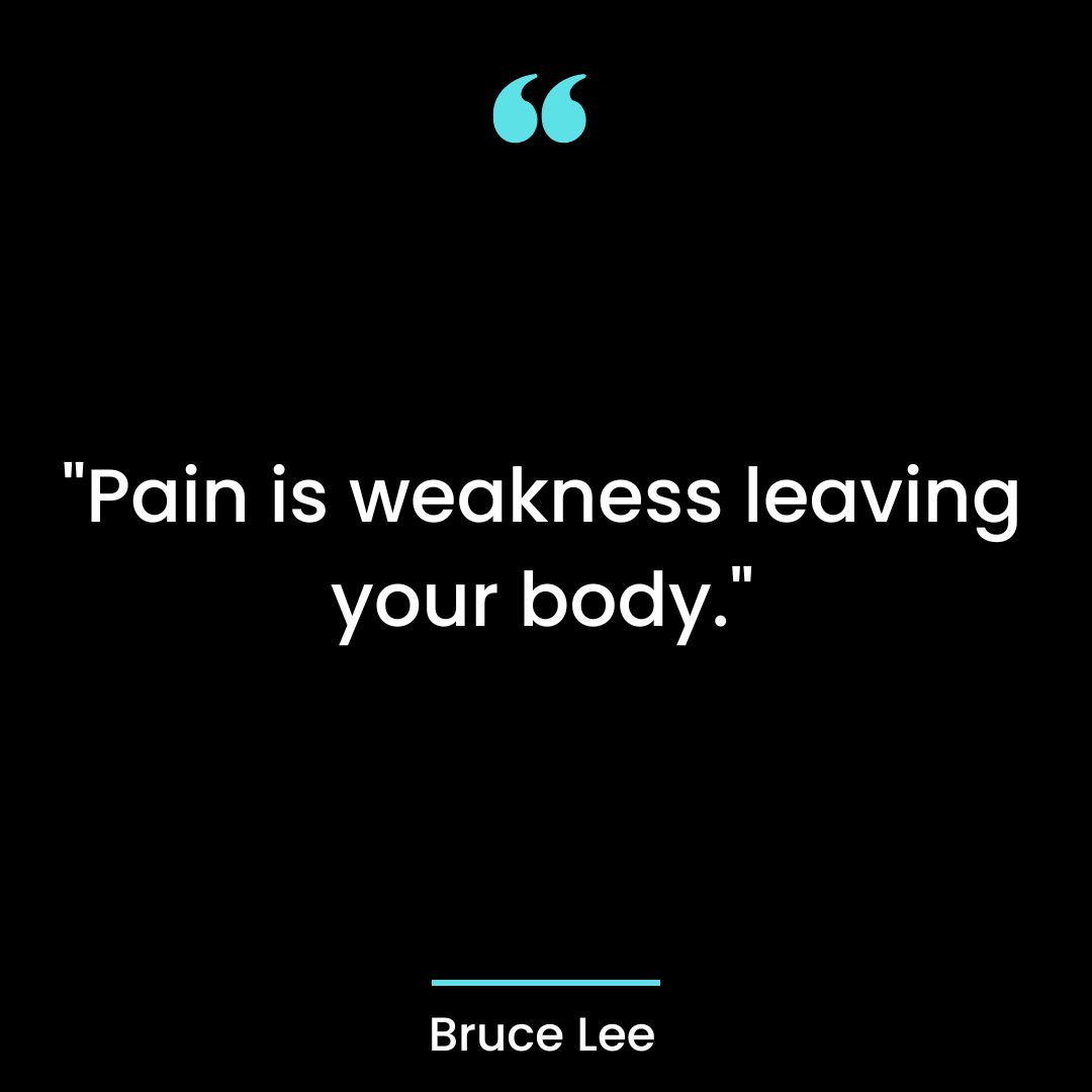 “Pain is weakness leaving your body.”