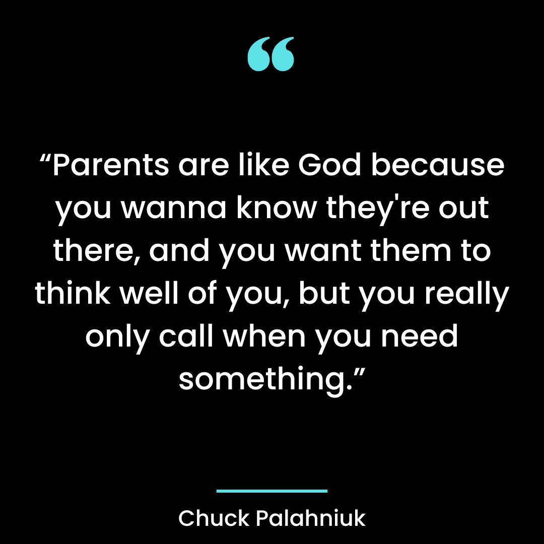 “Parents are like God because you wanna know they’re out there, and you want them to