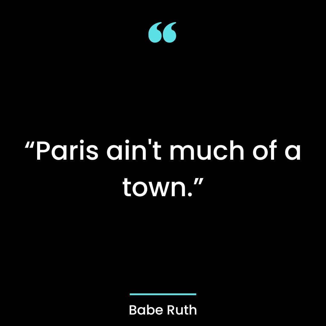 “Paris ain’t much of a town.”