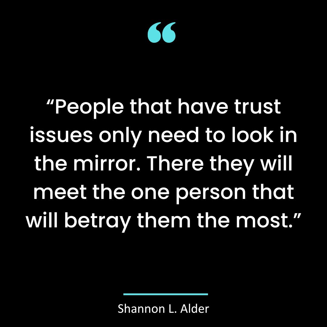 “People that have trust issues only need to look in the mirror. There they will meet the