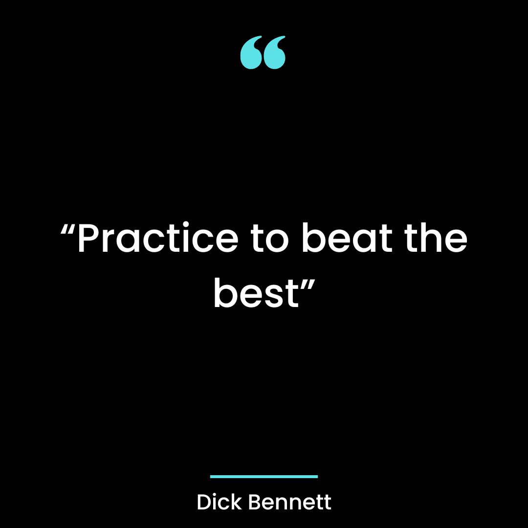“Practice to beat the best”