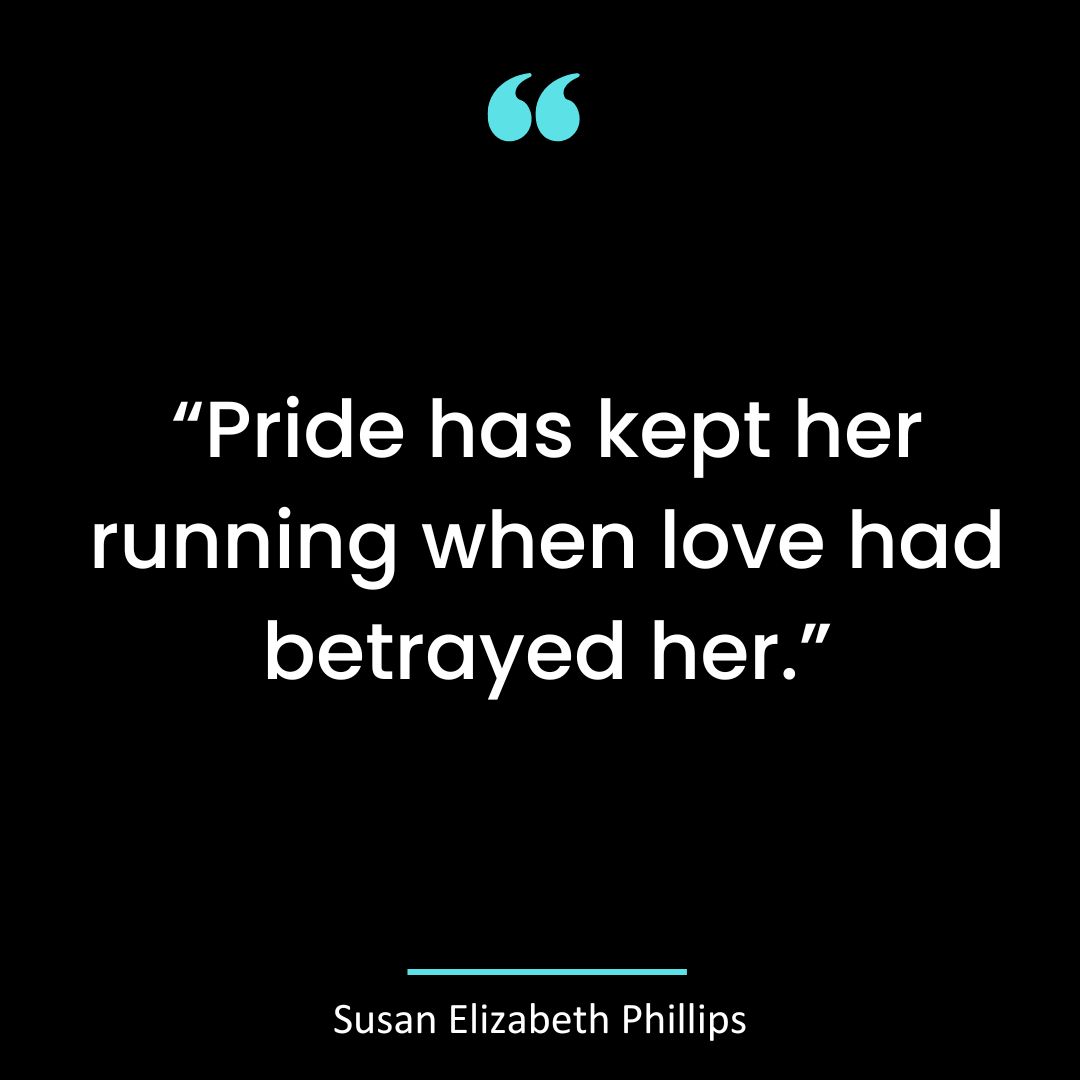 “Pride has kept her running when love had betrayed her.”