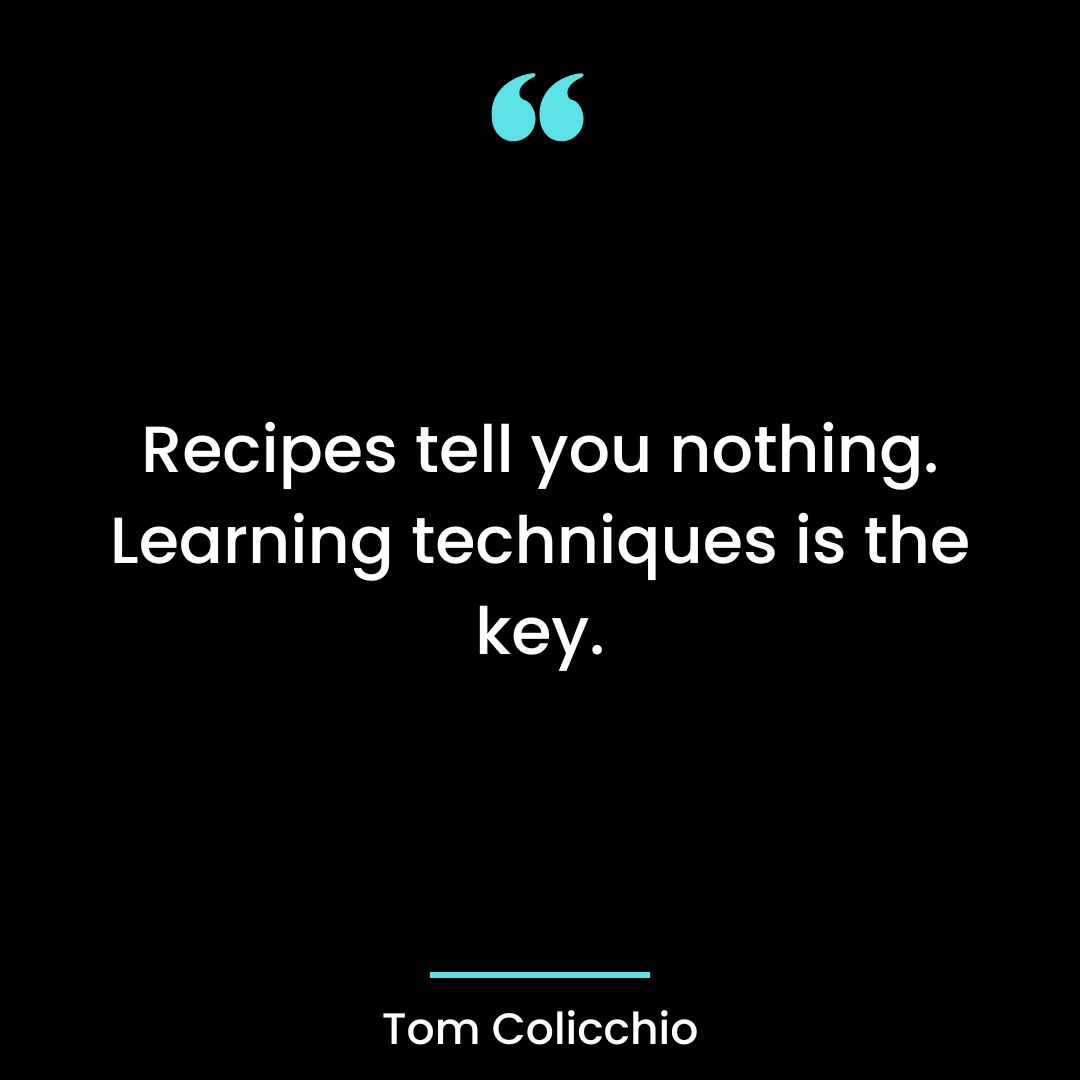 Recipes tell you nothing. Learning techniques is the key.