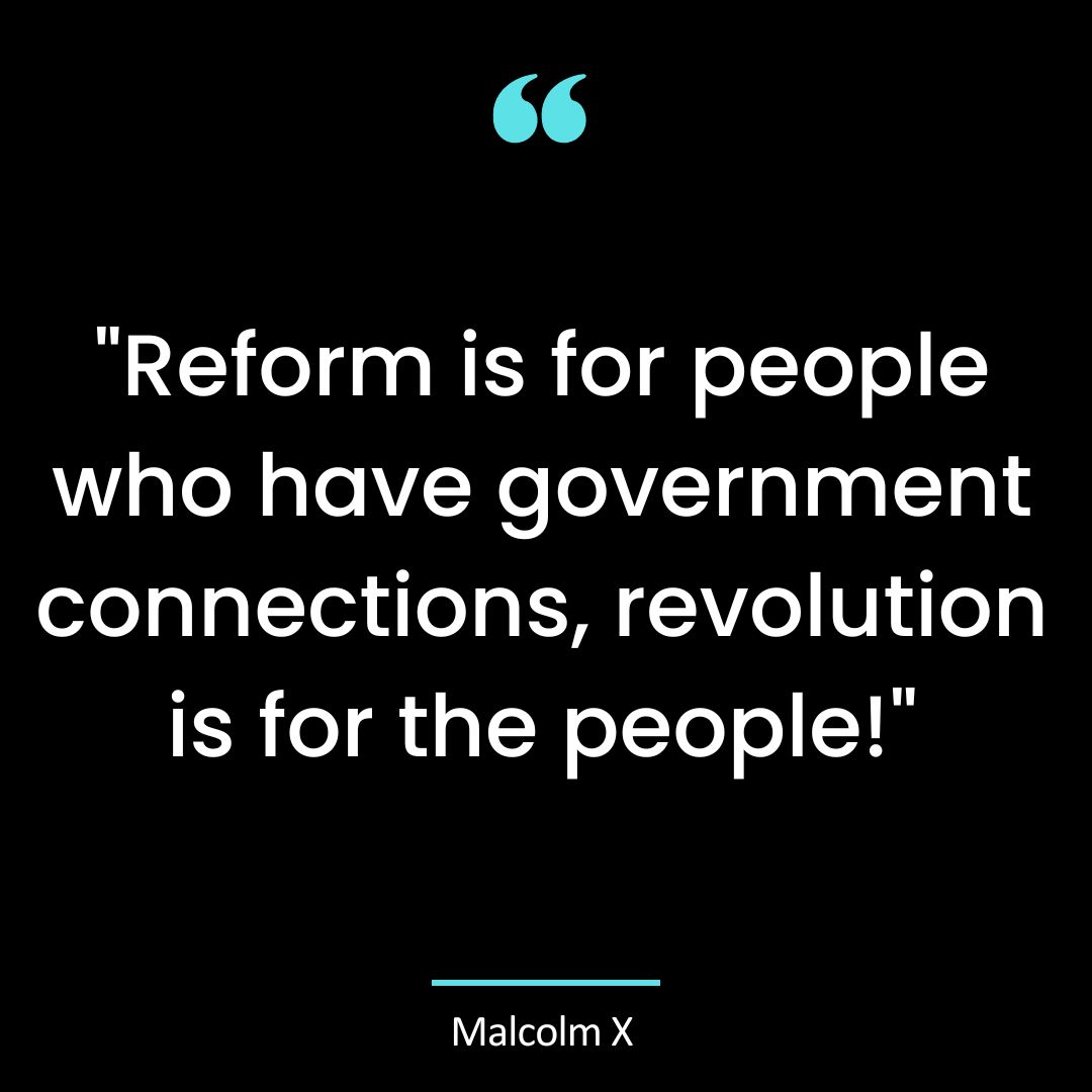 “Reform is for people who have government connections, revolution is for the people!”