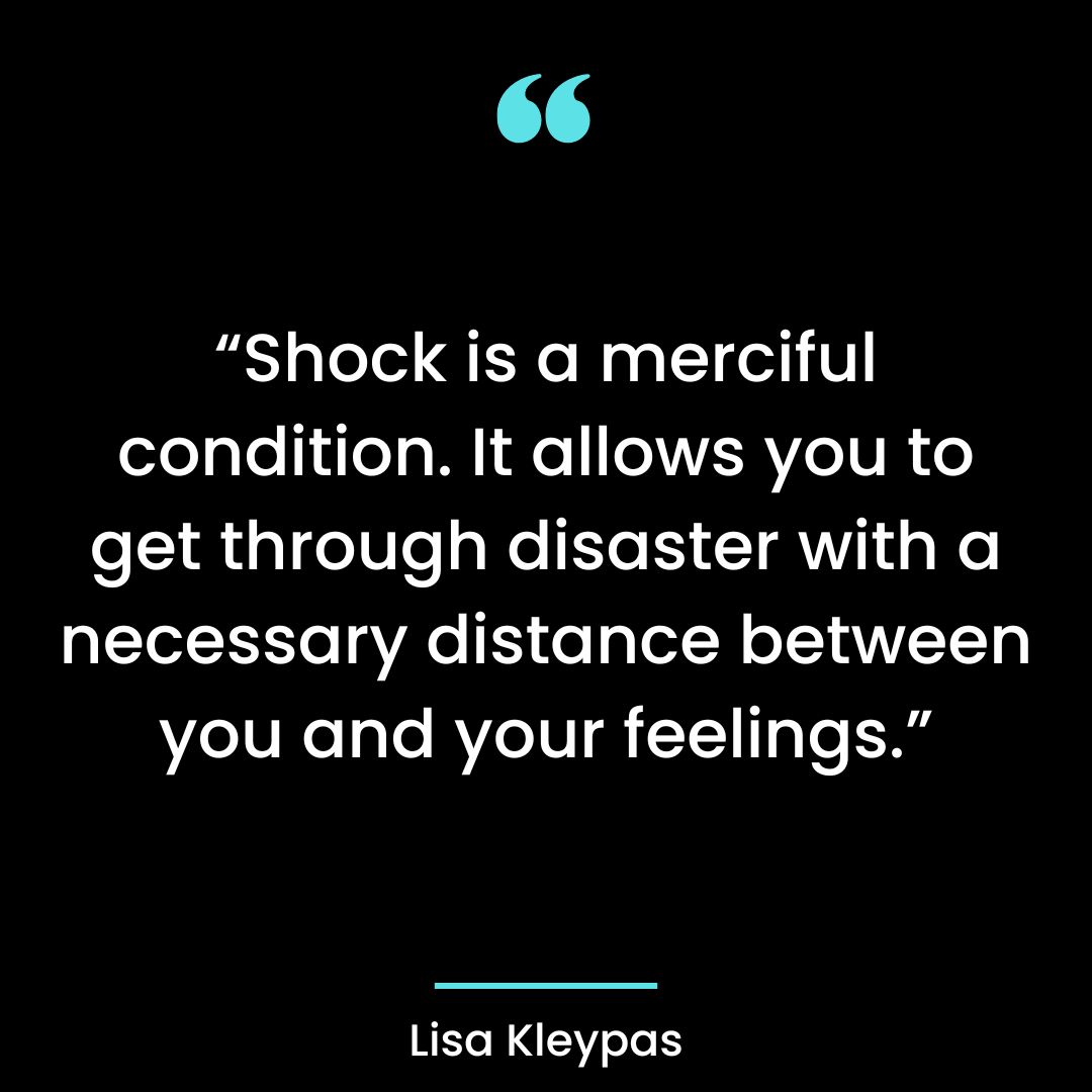 “Shock is a merciful condition. It allows you to get through disaster with a necessary
