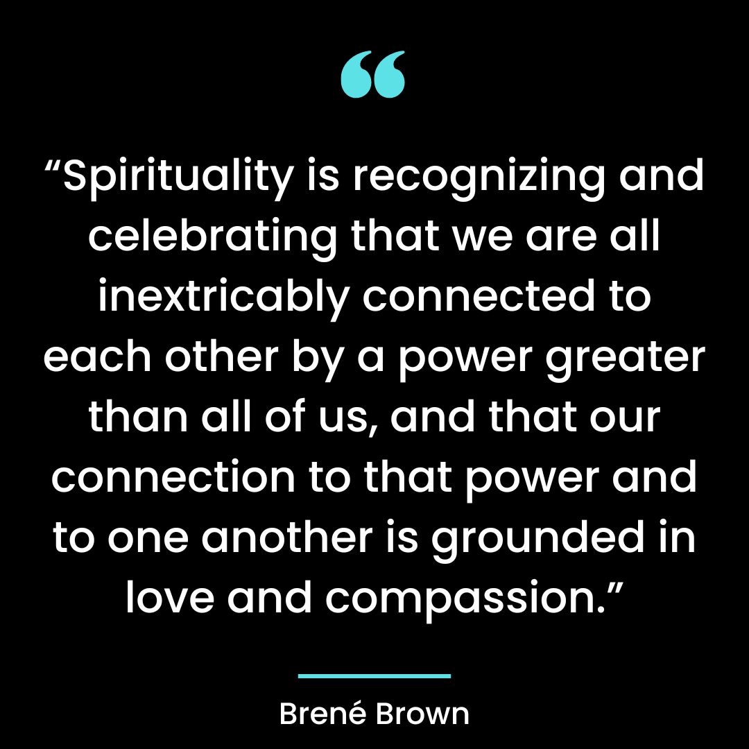 “Spirituality is recognizing and celebrating that we are all inextricably connected to