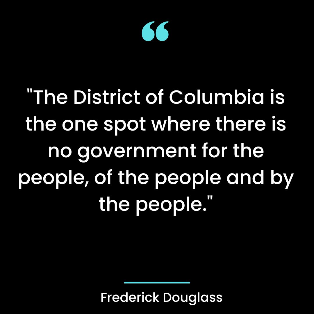 “The District of Columbia is the one spot where there is no government for the people, of the