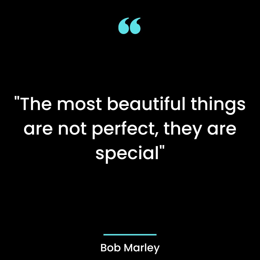 “The most beautiful things are not perfect, they are special”