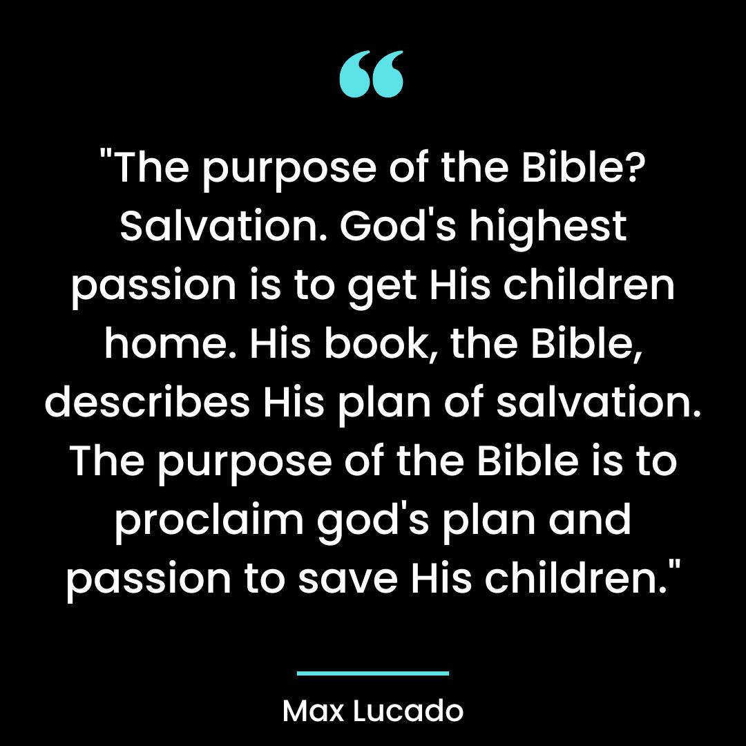 “The purpose of the Bible? Salvation. God’s highest passion is to get His children home.