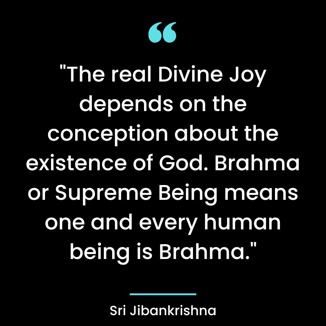 “The real Divine Joy depends on the conception about the existence of God. Brahma
