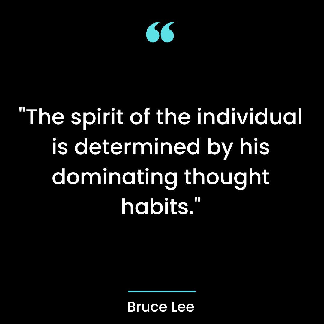 “The spirit of the individual is determined by his dominating thought habits.”