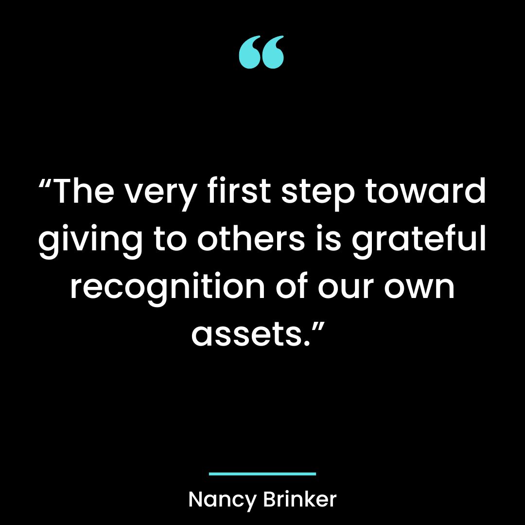 “The very first step toward giving to others is grateful recognition of our own assets.”