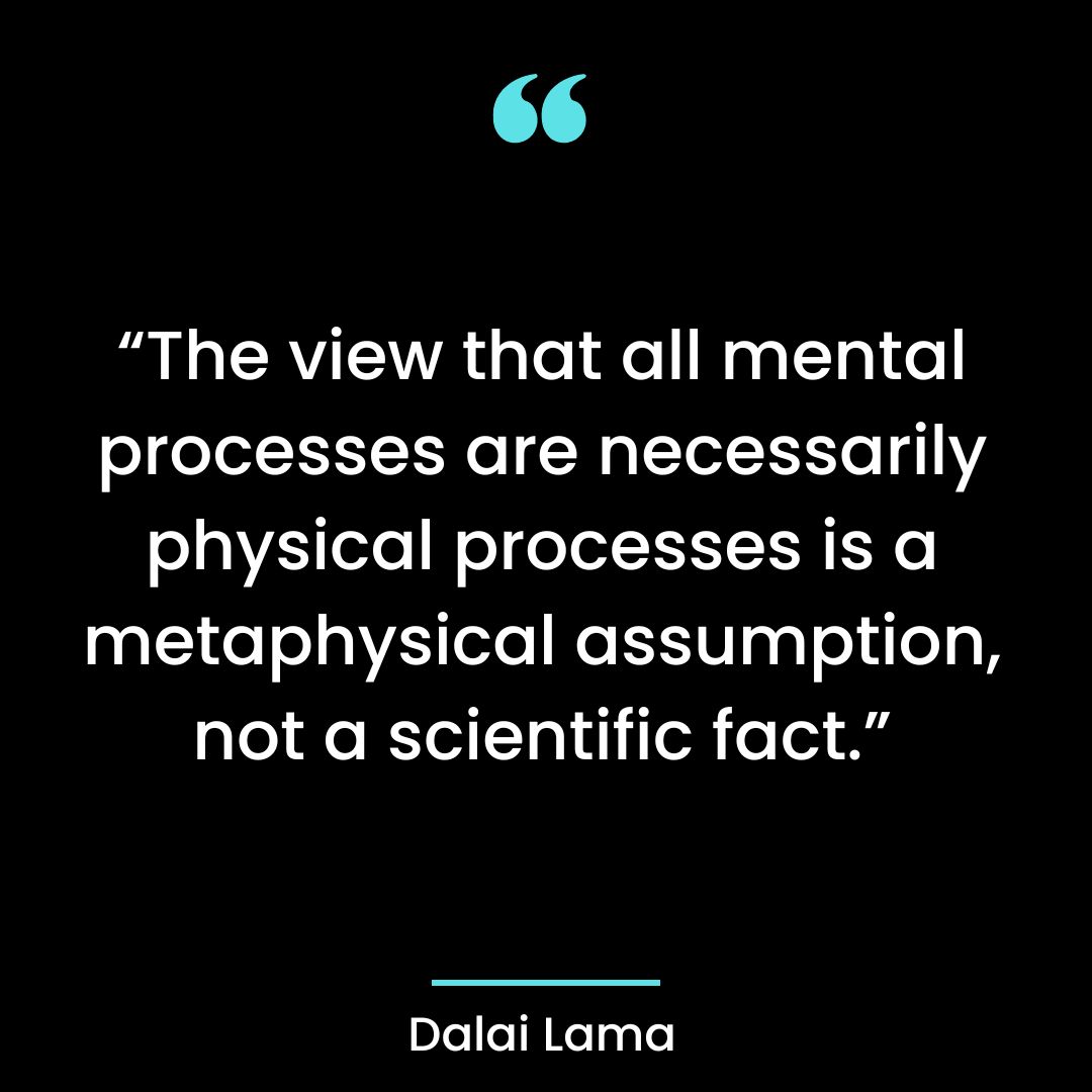 “The view that all mental processes are necessarily physical processes is a metaphysical