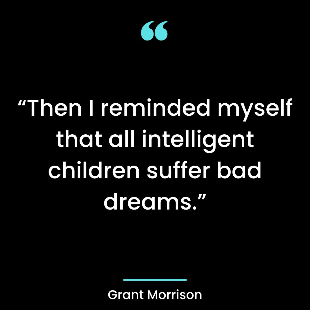 “Then I reminded myself that all intelligent children suffer bad dreams.”