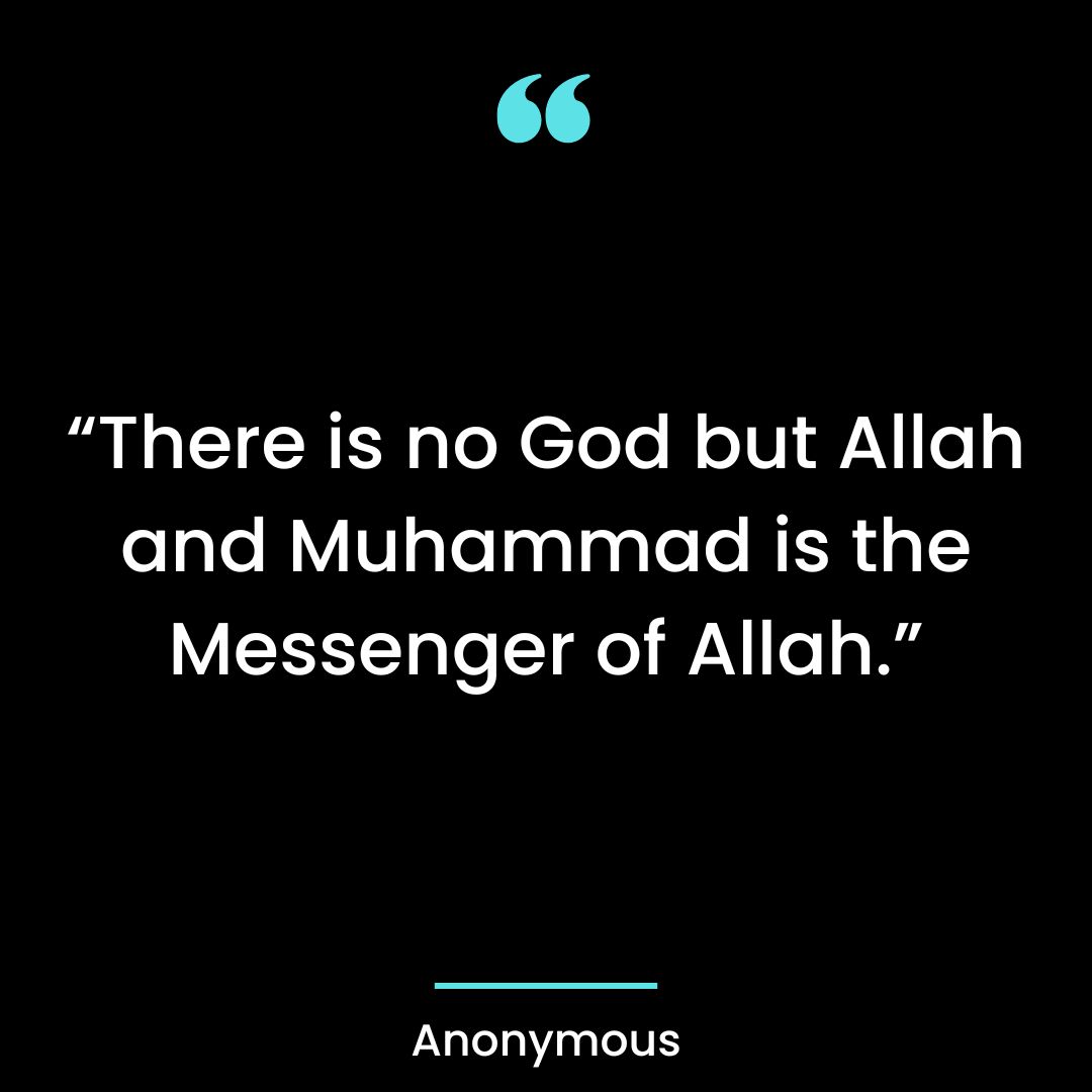 “There is no God but Allah and Muhammad is the Messenger of Allah.”