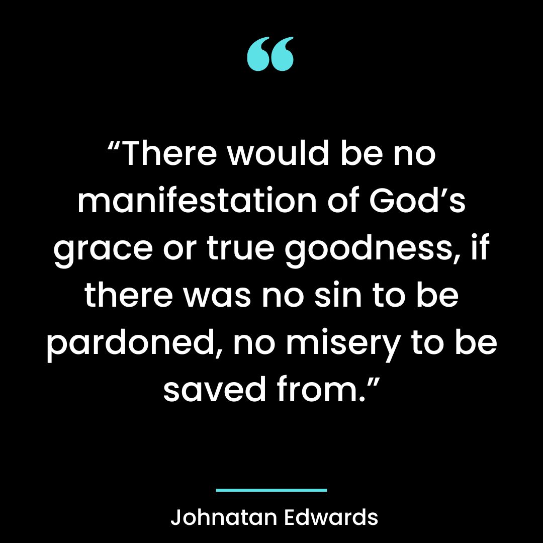 “There would be no manifestation of God’s grace or true goodness, if there was no sin to be