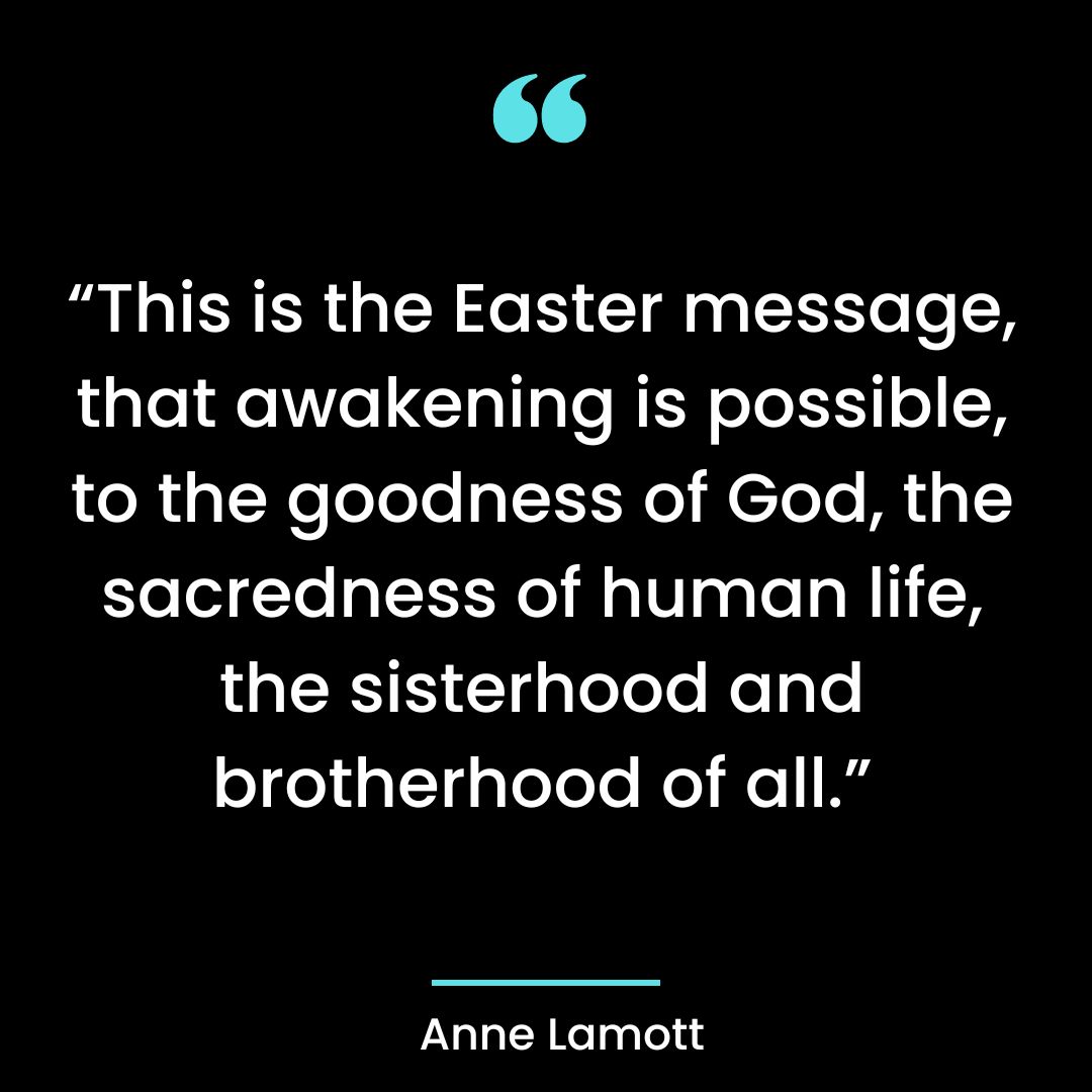 “This is the Easter message, that awakening is possible, to the goodness of God, the sacredness